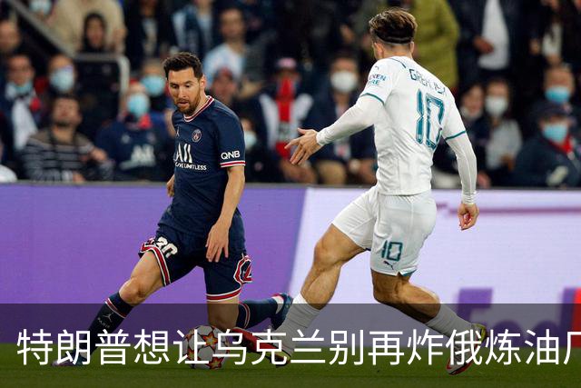 特朗普想让乌克兰别再炸俄炼油厂，泽连斯基：不能拿乌克兰人的生命来换