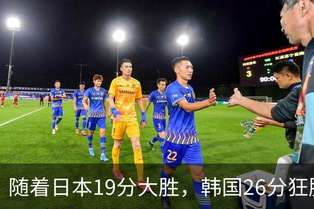 随着日本19分大胜，韩国26分狂胜，亚运男篮决赛出炉，中国队淘汰